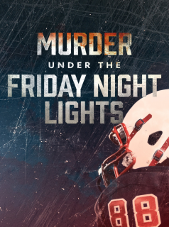 série Murder Under the Friday Night Lights Saison 3 en streaming voir Murder Under the Friday Night Lights Saison 3 en streaming